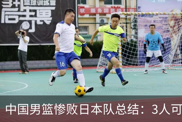 中国男篮惨败日本队总结：3人可淘汰，4人需调整，3人应该召回